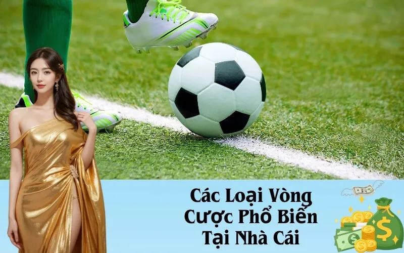 Các Loại Vòng Cược Phổ Biến Tại Nhà Cái