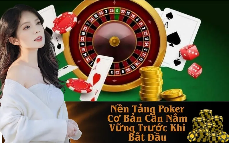 Nền Tảng Poker Cơ Bản Cần Nắm Vững Trước Khi Bắt Đầu